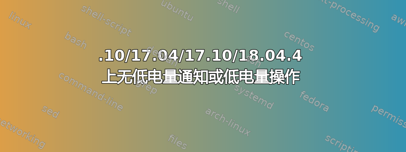 16.10/17.04/17.10/18.04.4 上无低电量通知或低电量操作