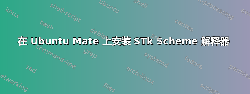 在 Ubuntu Mate 上安装 STk Scheme 解释器