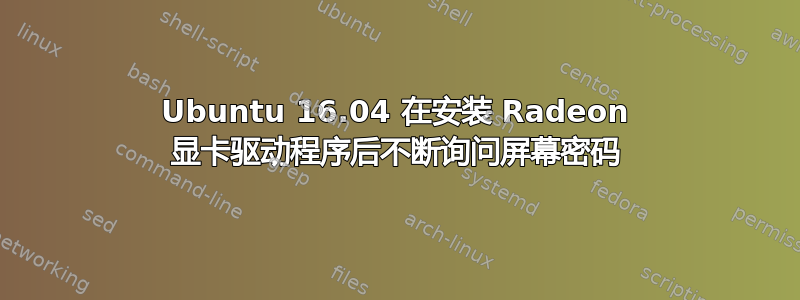 Ubuntu 16.04 在安装 Radeon 显卡驱动程序后不断询问屏幕密码