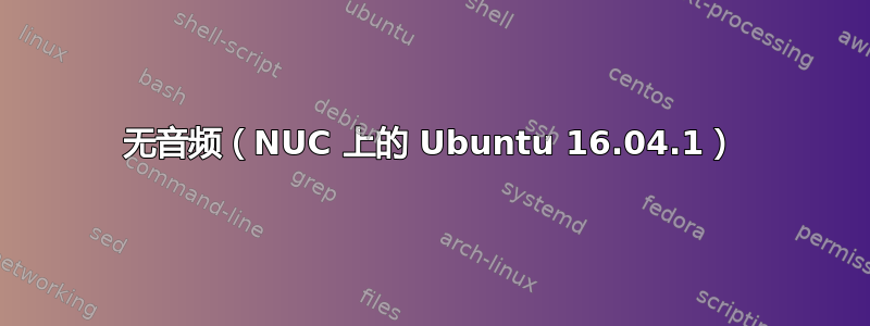 无音频（NUC 上的 Ubuntu 16.04.1）