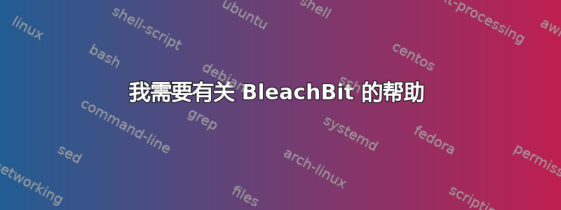 我需要有关 BleachBit 的帮助