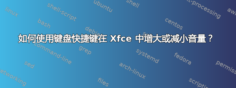 如何使用键盘快捷键在 Xfce 中增大或减小音量？