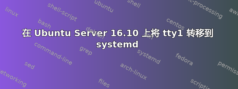 在 Ubuntu Server 16.10 上将 tty1 转移到 systemd