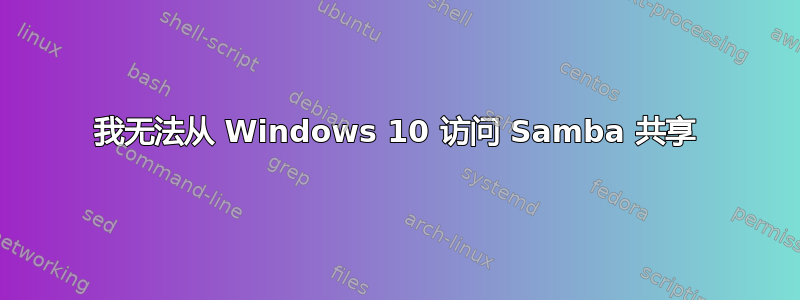 我无法从 Windows 10 访问 Samba 共享