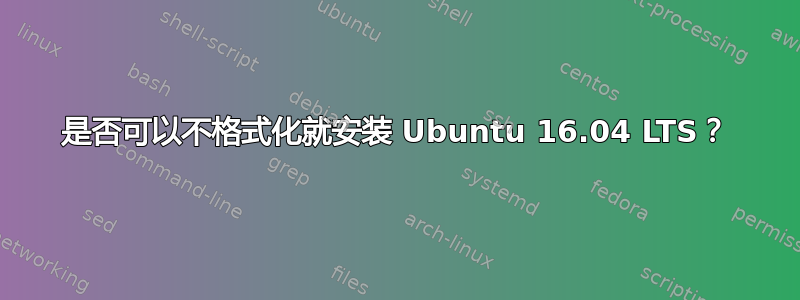 是否可以不格式化就安装 Ubuntu 16.04 LTS？