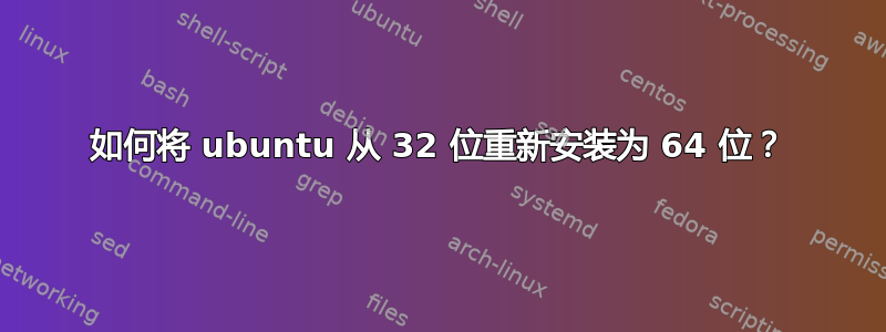 如何将 ubuntu 从 32 位重新安装为 64 位？