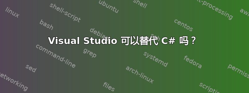 Visual Studio 可以替代 C# 吗？