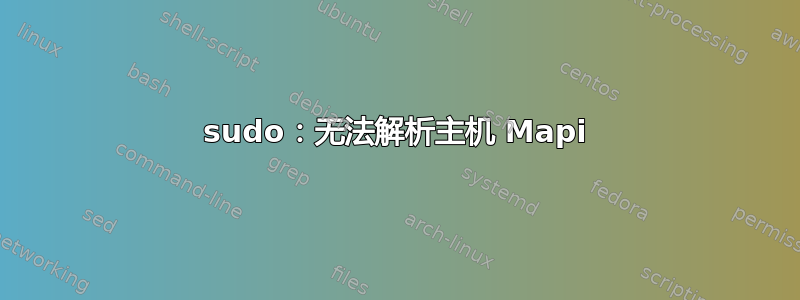 sudo：无法解析主机 Mapi