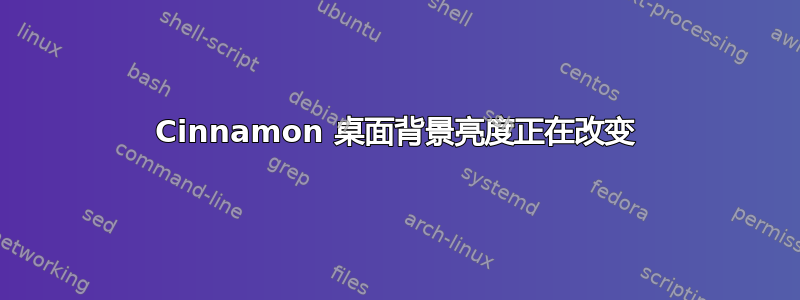 Cinnamon 桌面背景亮度正在改变