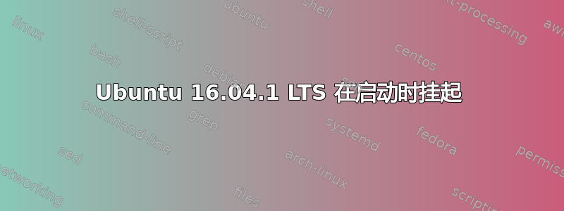 Ubuntu 16.04.1 LTS 在启动时挂起