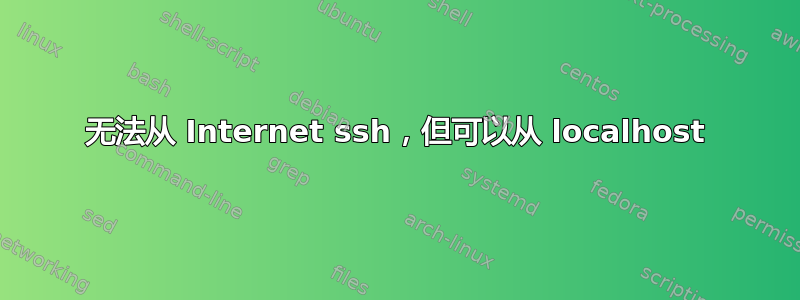 无法从 Internet ssh，但可以从 localhost