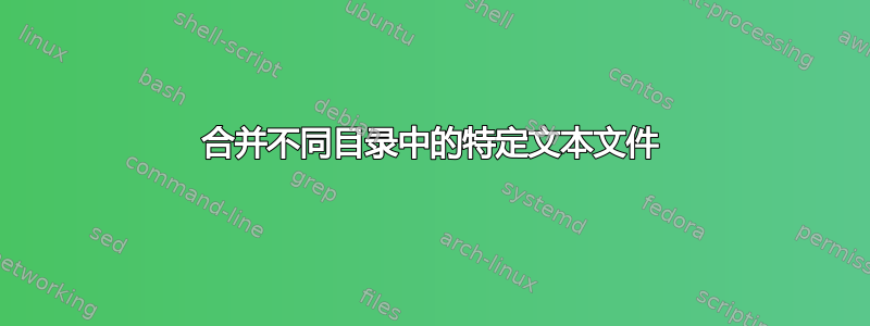 合并不同目录中的特定文本文件