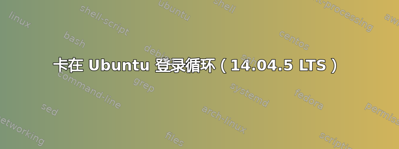 卡在 Ubuntu 登录循环（14.04.5 LTS）