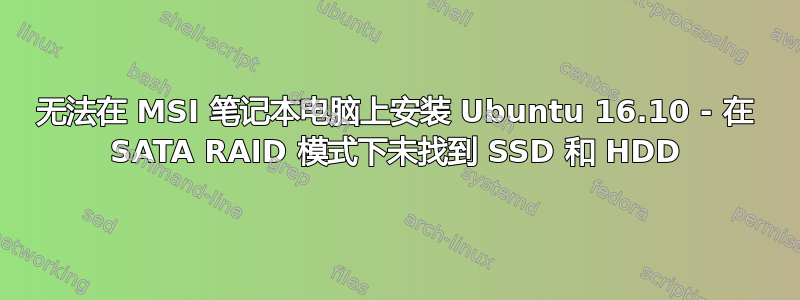 无法在 MSI 笔记本电脑上安装 Ubuntu 16.10 - 在 SATA RAID 模式下未找到 SSD 和 HDD