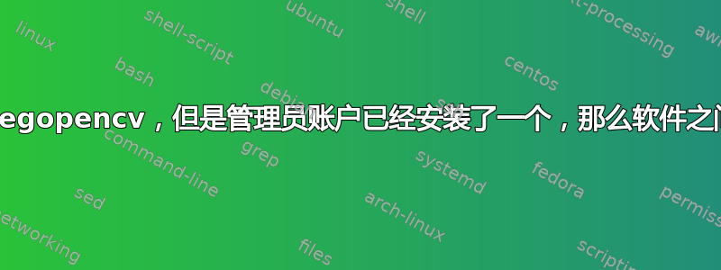 如果我在本地安装了egopencv，但是管理员账户已经安装了一个，那么软件之间是否会互相中断？