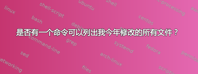 是否有一个命令可以列出我今年修改的所有文件？