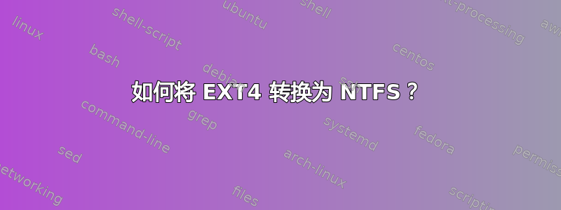 如何将 EXT4 转换为 NTFS？