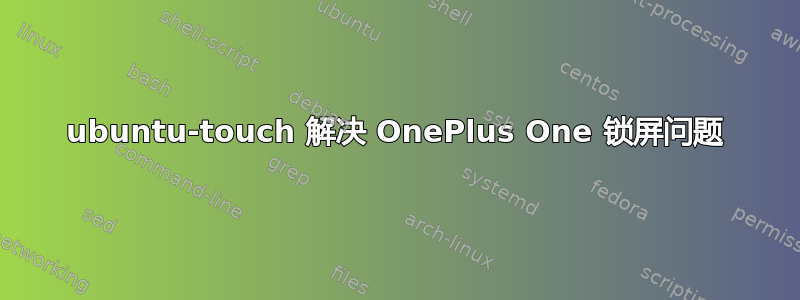 ubuntu-touch 解决 OnePlus One 锁屏问题