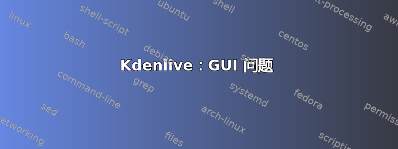 Kdenlive：GUI 问题