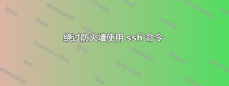 绕过防火墙使用 ssh 命令