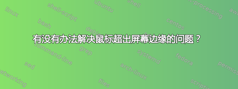 有没有办法解决鼠标超出屏幕边缘的问题？