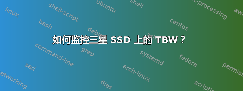 如何监控三星 SSD 上的 TBW？