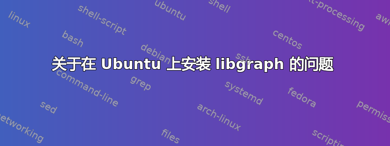 关于在 Ubuntu 上安装 libgraph 的问题