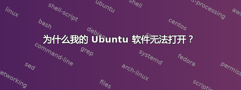 为什么我的 Ubuntu 软件无法打开？