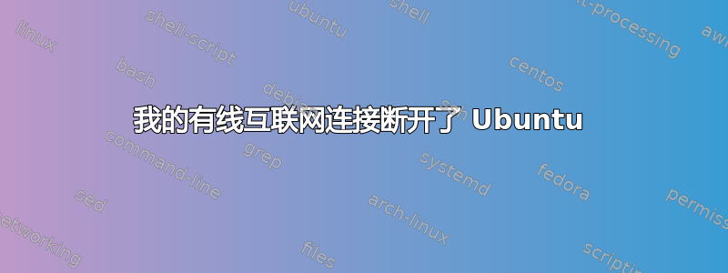 我的有线互联网连接断开了 Ubuntu