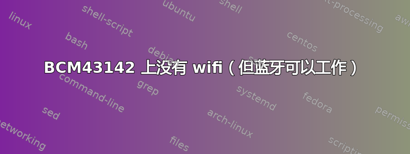 BCM43142 上没有 wifi（但蓝牙可以工作）