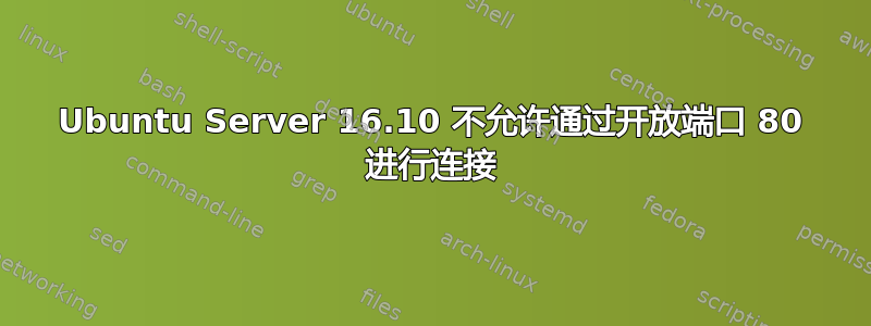 Ubuntu Server 16.10 不允许通过开放端口 80 进行连接