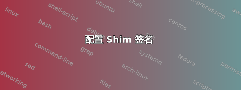 配置 Shim 签名