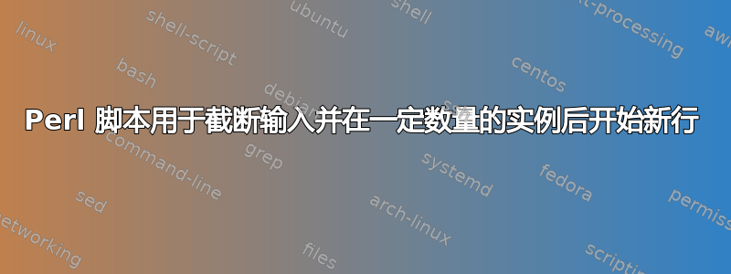 Perl 脚本用于截断输入并在一定数量的实例后开始新行