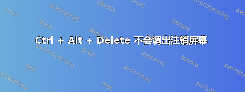 Ctrl + Alt + Delete 不会调出注销屏幕