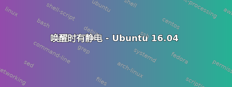 唤醒时有静电 - Ubuntu 16.04