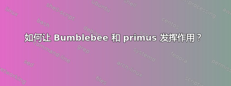 如何让 Bumblebee 和 primus 发挥作用？