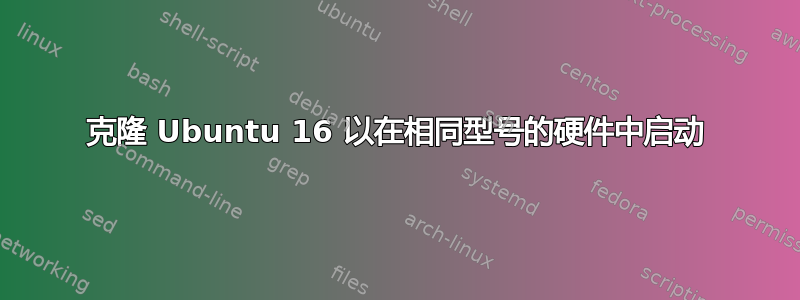 克隆 Ubuntu 16 以在相同型号的硬件中启动