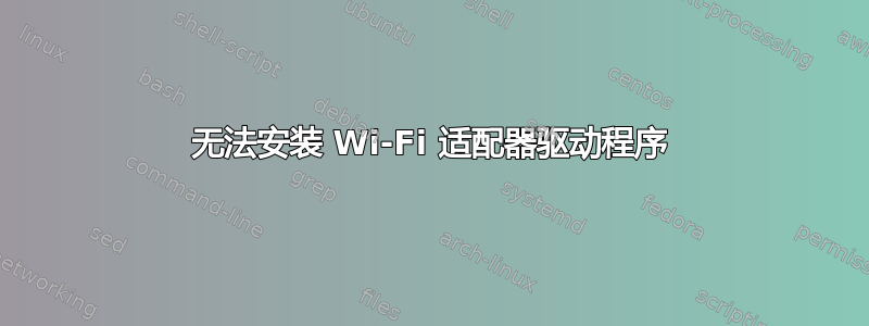 无法安装 Wi-Fi 适配器驱动程序