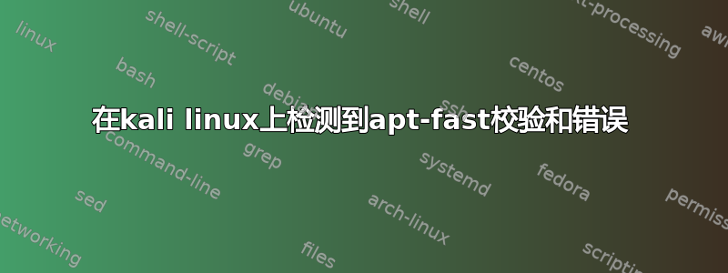 在kali linux上检测到apt-fast校验和错误