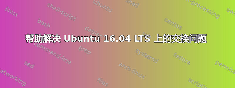 帮助解决 Ubuntu 16.04 LTS 上的交换问题