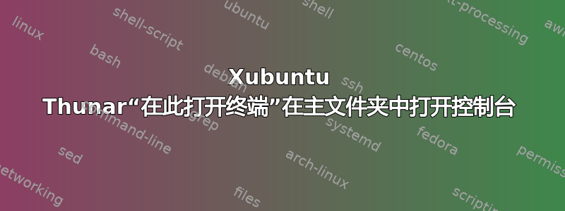 Xubuntu Thunar“在此打开终端”在主文件夹中打开控制台