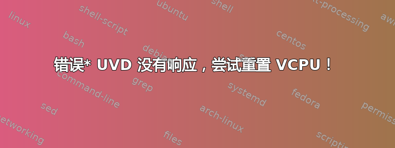 错误* UVD 没有响应，尝试重置 VCPU！