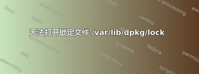 无法打开锁定文件 /var/lib/dpkg/lock 