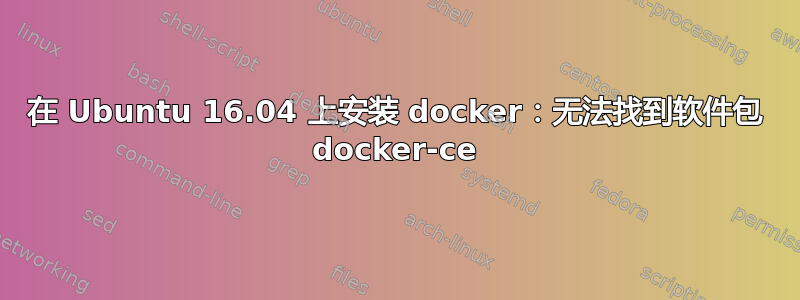 在 Ubuntu 16.04 上安装 docker：无法找到软件包 docker-ce