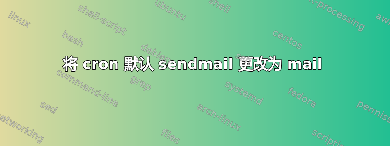 将 cron 默认 sendmail 更改为 mail