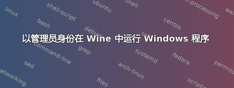 以管理员身份在 Wine 中运行 Windows 程序