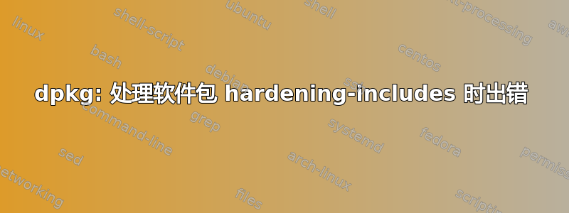 dpkg: 处理软件包 hardening-includes 时出错