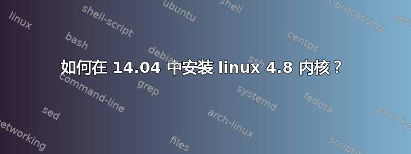 如何在 14.04 中安装 linux 4.8 内核？