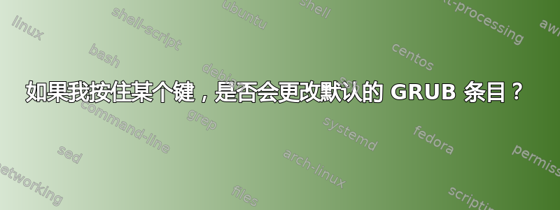 如果我按住某个键，是否会更改默认的 GRUB 条目？