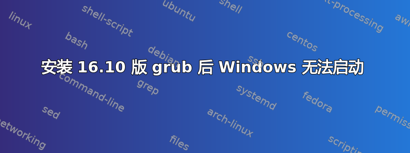 安装 16.10 版 grub 后 Windows 无法启动